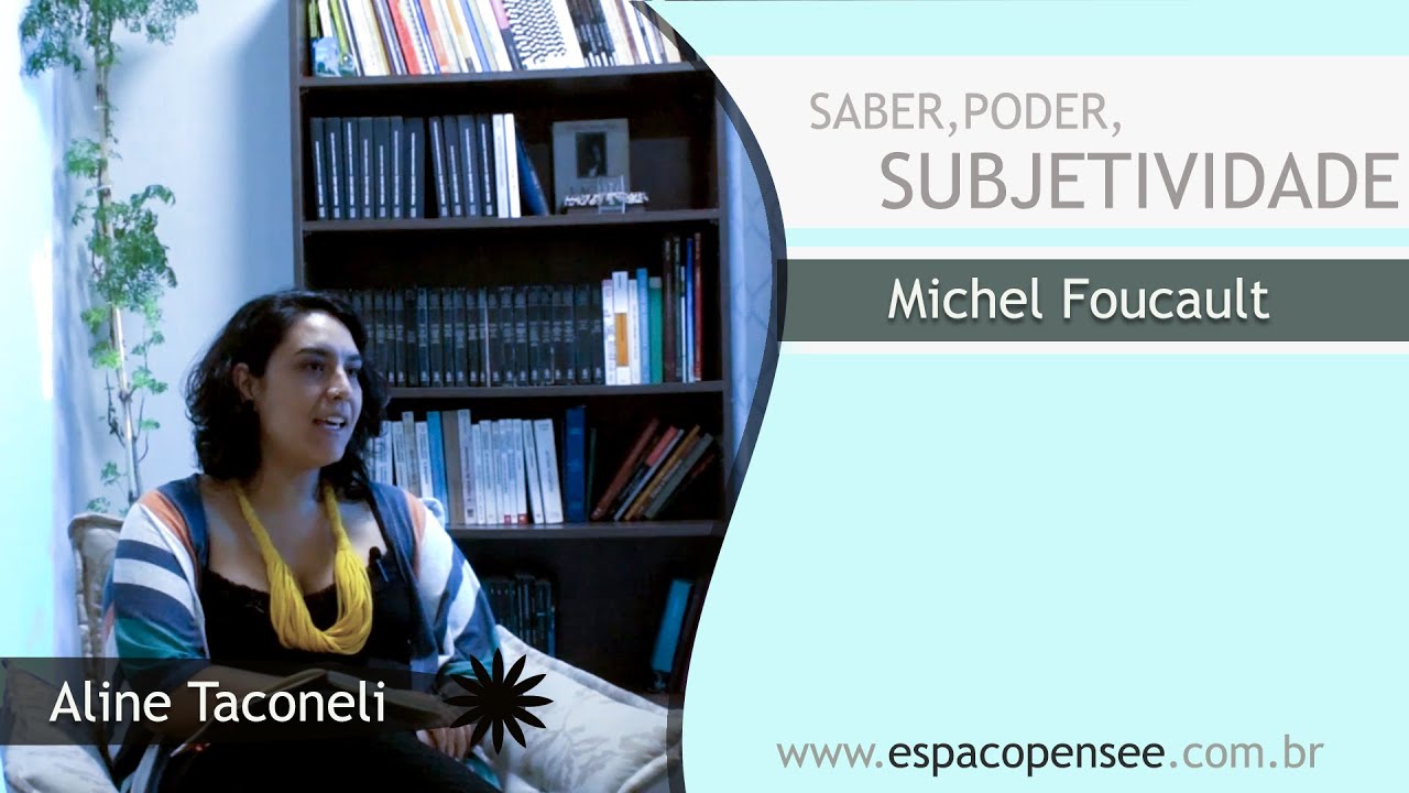 SABER, PODER E SUBJETIVIDADE - MICHEL FOUCAULT | Aline Taconeli